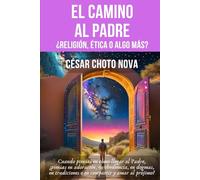 EL CAMINO AL PADRE: ¿RELIGIÓN, ÉTICA O ALGO MÁS?
