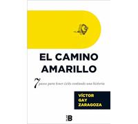 El Camino Amarillo: 7 pasos para tener éxito contando una historia (Plan B)