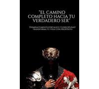 “El Camino Completo hacia tu Verdadero Ser”: Domina tu mente, fortalece tu disciplina y transforma tu vida con propósito