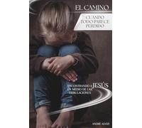El Camino: Cuando Todo Parece Perdido: Encontrando a Jesús en Medio de las Tribulaciones