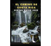EL CAMINO DE COSTA RICA HIKING GUIDE 2025: 14 (YOUR TRAVEL ROAD MAP TO YOUR DESTINATION AROUND THE CONTINETS)