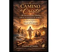 El Camino de Cristo: 88 Devocionales Diarios a Través del Evangelio de Marcos: Del Escuchar la Palabra al Vivir el Camino