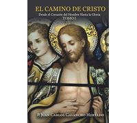 El Camino de Cristo. Tomo I: Del corazón del hombre hasta la Gloria