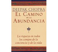 El Camino De La Abundancia: La riqueza en todos los campos de la conciencia y de la vida/ The A-to-Z Steps to a Richer Life (Chopra, Deepak)