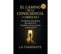 El Camino de la Consciencia - 3 Libros en 1: Gurdjieff para principiantes · Recordarse de sí · Gurdjieff y el Cuarto Camino - La guía práctica