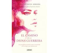 El camino de la diosa guerrera: Un programa práctico para convertirte en la mujer que quieres ser (Crecimiento personal)