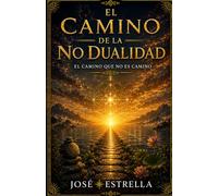 EL CAMINO DE LA NO DUALIDAD: El camino que no es camino (Sabidurías Milenarias para el Despertar)