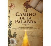 El Camino de la Palabra: Hermenéutica Bíblica. Catequesis, Espiritualidad y Discipulado