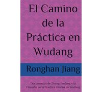 El Camino de la Práctica en Wudang: Documentos de Zhang Sanfeng y la Filosofía de la Práctica Interna de Wudang (Serie de libros sobre el cuidado de la salud taoísta y la alquimia interna)