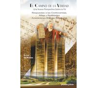 El Camino de la Verdad Una Nueva Perspectiva Sobre La fe: Respuestas a las Controversias, Mitos y Realidades Aclaraciones Bíblicas Reveladas
