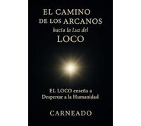 El Camino de los Arcanos hacia la Luz del LOCO: El LOCO enseña a Despertar a la Humanidad (Colección de obras de Carneado)