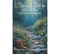 El Camino de Santiago; Diary of the Conscious Pilgrim: A Journey of Transformation. 15 Stages (English Edition) (The Conscious Pilgrim Series)