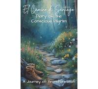 El Camino de Santiago; Diary of the Conscious Pilgrim: A Journey of Transformation. 34 Stages (English Edition) (The Conscious Pilgrim Series)