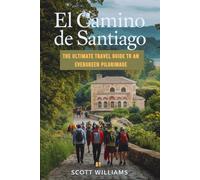 El Camino De Santiago: The Ultimate Travel Guide to an Evergreen Pilgrimage