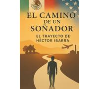 El Camino de un Soñador: El Trayecto de Hector Ibarra (The Road of a Dreamer Series)