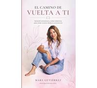 EL CAMINO DE VUELTA A TI: Sanación emocional y orden sistémico para volver a amar desde la consciencia