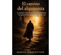El camino del alquimista: La alquimia explicada para el hombre moderno. Una guía simbólica para transformar tu vida