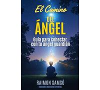 El Camino del Ángel: Guía para conectar con tu ángel guardián: 3 (Ángeles a tu alrededor)