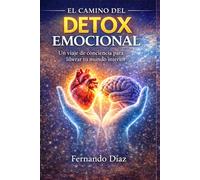 El Camino del Detox Emocional: Un viaje de conciencia para liberar tu mundo interior