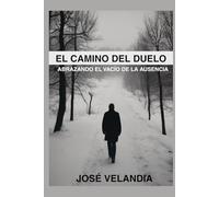 EL CAMINO DEL DUELO: Abrazando El Camino De La Ausencia