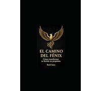 EL CAMINO DEL FÉNIX: Cómo transformar tu herida en propósito (Filosofía del Fénix)