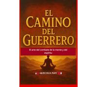 El Camino Del Guerrero: El arte del combate de la mente y del espiritu