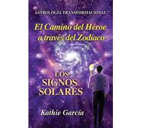 El Camino del Héroe a través del Zodíaco: Los Signos Solares-Astrología Transformacional™: Los Signos Solares-Astrología Transformacional(TM)