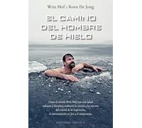 El camino del hombre de hielo (Salud y vida natural): Como el metodo Wim Hof crea una salud radiante y duradera mediante la ciencia y los secretos del ... el entrenamiento el frio y el compromiso