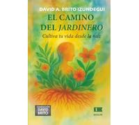 El camino del jardinero: Cultiva tu vida desde la raíz