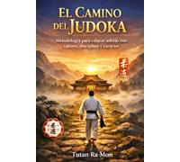 El Camino del Judoka: Metodología para educar atletas con valores, disciplina y carácter