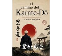 El camino del Karate-DO: Ensayo histórico (Caminar Erguido - Trilogía)
