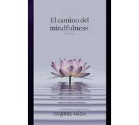 El Camino del Mindfulness: De Principiante a Experto en la Meditación y la Plenitud