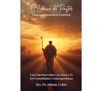 El Camino del Pastor: Liderazgo y Sabiduría Espiritual: Una Guia Para Guiar con Amor y Fe En Comunidades Contemporáneas