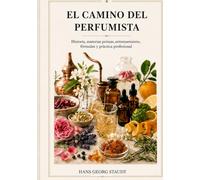 El camino del perfumista: Historia, materias primas, entrenamiento, fórmulas y práctica profesional