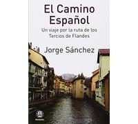 EL CAMINO ESPAÑOL. UN VIAJE POR LA RUTA DE LOS TERCIOS DE FLANDES