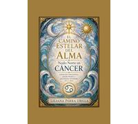 EL CAMINO ESTELAR DEL ALMA - Nodo Norte en CANCER: Sanación Emocional, Amor Propio y Seguridad Interior en 21 Dias (EL CAMINO ESTELAR DEL ALMA - Nodos del Elemento Agua)