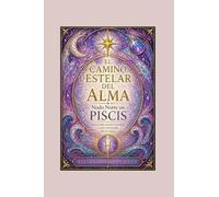 EL CAMINO ESTELAR DEL ALMA - Nodo Norte en Piscis: INTUICION, ESPIRITUALIDAD Y PAZ INTERIOR EN 21 DIAS (EL CAMINO ESTELAR DEL ALMA - Nodos del Elemento Agua)