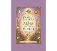 EL CAMINO ESTELAR DEL ALMA - Nodo Norte en Virgo: Activa tu Nodo Norte en 21 días (EL CAMINO ESTELAR DEL ALMA - Nodos Norte del Elemento Tierra)