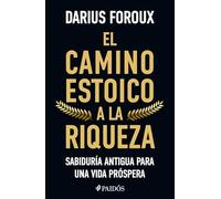 El Camino Estoico a la Riqueza: Sabiduría Antigua Para Una Vida Próspera / The Stoic Path to Wealth: Ancient Wisdom for Enduring Prosperity
