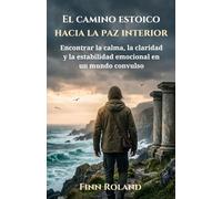 El camino estoico hacia la paz interior: Encontrar la calma, la claridad y la estabilidad emocional en un mundo convulso