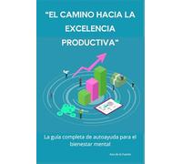 “El camino hacia la excelencia productiva”: La guía completa de autoayuda para el bienestar mental (FINANZAS)