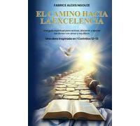 EL CAMINO HACIA LA EXCELENCIA: UNA GUÍA ESPIRITUAL PARA ACTIVAR, DISCERNIR Y EJERCER LOS DONES CON AMOR Y EQUILIBRIO