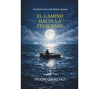 EL CAMINO HACIA LA FELICIDAD: El Camino hacia la Felicidad: De Cuba a la Libertad, una Historia de Valor y Perseverancia