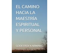 EL CAMINO HACIA LA MAESTRÍA ESPIRITUAL Y PERSONAL