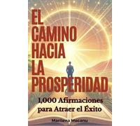 El Camino Hacia La Prosperidad: 1,000 afirmaciones para Atraer el Éxito