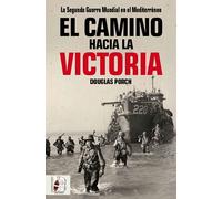 El Camino Hacia La Victoria: La Segunda Guerra Mundial En El Mediterra