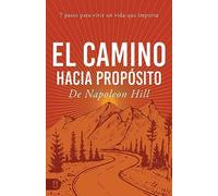 El Camino Hacia Propósito: 7 Pasos Para Vivir Un Vida Que Importa: 7 pasos para vivir una vida que importa/ 7 Steps to Living a Life that Matters (Viva una vida significativa)