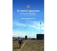 El Camino Ignaciano ; The Ignatian Way: A pie y en bicicleta ; On foot and by bike