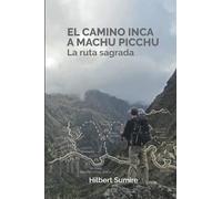 EL CAMINO INCA A MACHU PICCHU: La ruta sagrada