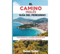 EL CAMINO INGLÉS GUÍA DEL PEREGRINO: Ruta detallada y consejos prácticos para caminar desde Ferrol-Santiago